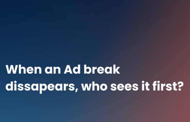 When an ad break disappears, who sees it first?